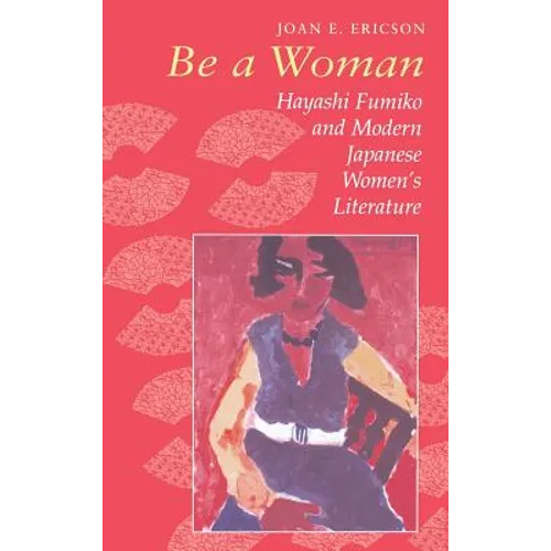Be a Woman: Hayashi Fumiko and Modern Japanese Women's Literature - Hardcover