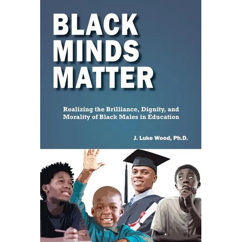 Black Minds Matter: Realizing the Brilliance, Dignity, and Morality of Black Males in Education - Paperback