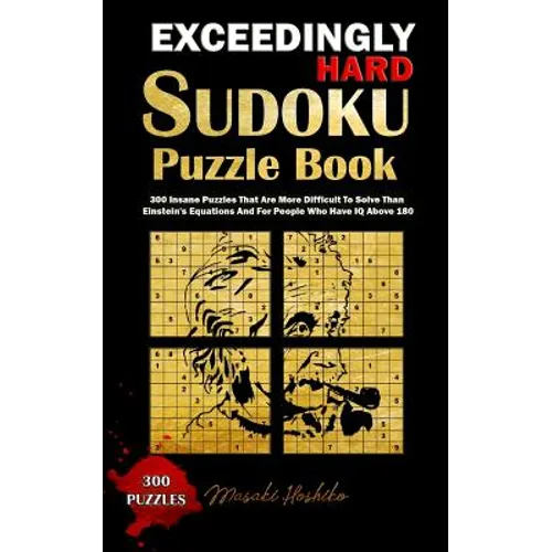 Exceedingly Hard Sudoku Puzzle Book: 300 Insane Puzzles That Are More Difficult To Solve Than Einstein's Equations And For People Who Have IQ Above 18 - Paperback