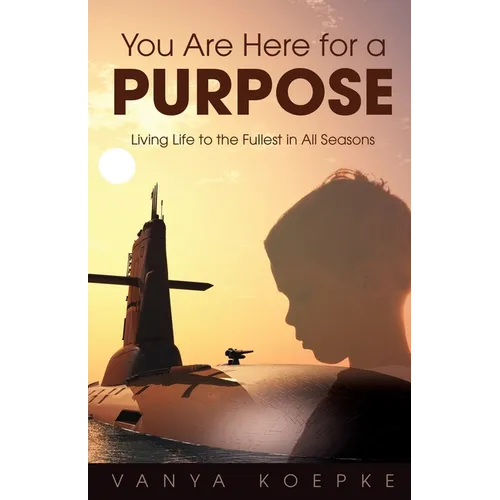 You Are Here for a Purpose: Living Life to the Fullest in All Seasons - Paperback