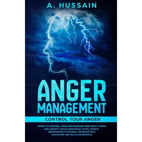 Anger Management: Control your anger Steps to control your emotions, Be free from stress and anxiety, Build emotional intelligence, Impr