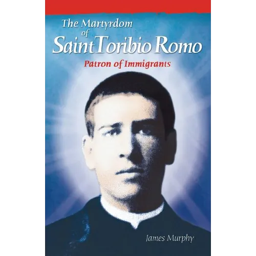 The Martyrdom of Saint Toribio Romo: Patron of Immigrants - Paperback