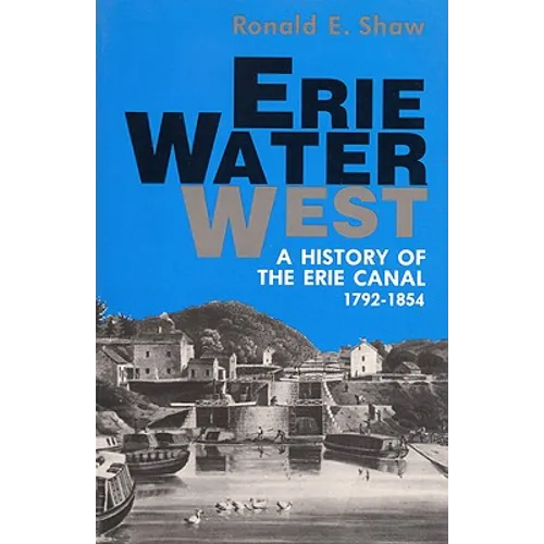 Erie Water West: A History of the Erie Canal, 1792-1854 - Paperback