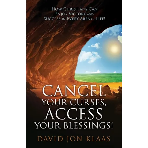 Cancel Your Curses, Access Your Blessings!: How Christians Can Enjoy Victory and Success In Every Area of Life! - Paperback