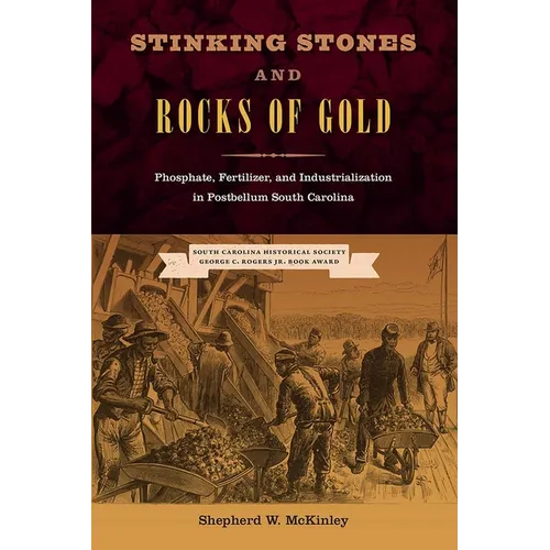 Stinking Stones and Rocks of Gold: Phosphate, Fertilizer, and Industrialization in Postbellum South Carolina - Hardcover