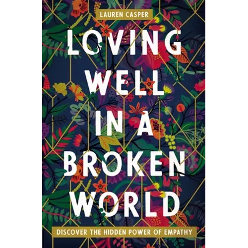 Loving Well in a Broken World: Discover the Hidden Power of Empathy - Paperback