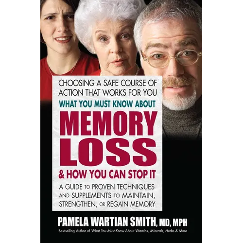 What You Must Know About Memory Loss & How You Can Stop It: A Guide to Proven Techniques and Supplements to Maintain, Strengthen, or Regain Memory - Paperback