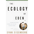 The Ecology of Eden: An Inquiry Into the Dream of Paradise and a New Vision of Our Role in Nature