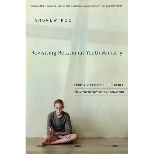 Revisiting Relational Youth Ministry: From a Strategy of Influence to a Theology of Incarnation - Paperback