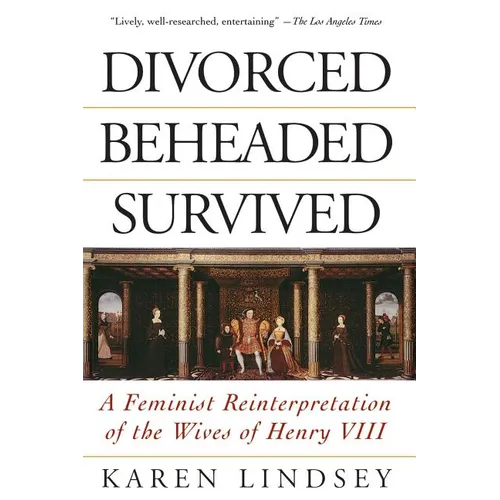 Divorced, Beheaded, Survived: A Feminist Reinterpretation of the Wives of Henry VIII - Paperback