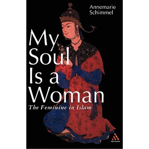 My Soul Is a Woman: The Feminine in Islam - Paperback