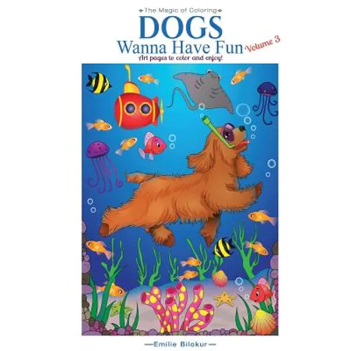 Dogs Wanna Have Fun, Volume 3: Art Pages to Color and Enjoy! Adult Coloring Book