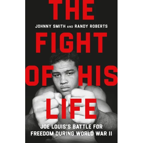 The Fight of His Life: Joe Louis's Battle for Freedom During World War II - Hardcover