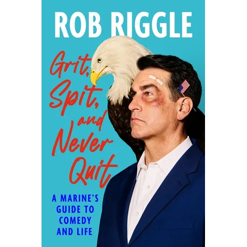 Grit, Spit, and Never Quit: A Marine's Guide to Comedy and Life - Hardcover