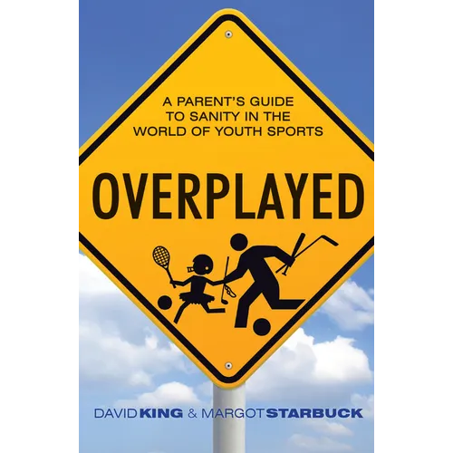 Overplayed: A Parent's Guide to Sanity in the World of Youth Sports - Paperback