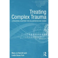 Treating Complex Trauma: A Relational Blueprint for Collaboration and Change