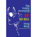 The Totally Awesome 80s Pop Music Trivia Book