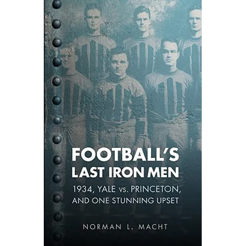 Football's Last Iron Men: 1934, Yale vs. Princeton, and One Stunning Upset - Paperback