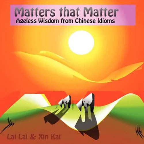 Matters that matter: ageless wisdom from Chinese idioms