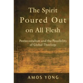 The Spirit Poured Out on All Flesh: Pentecostalism and the Possibility of Global Theology