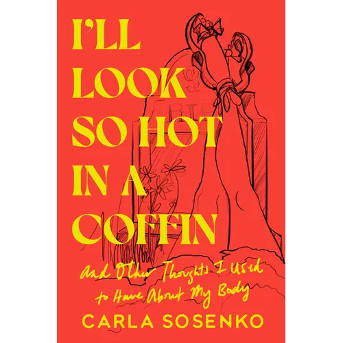 I'll Look So Hot in a Coffin: And Other Thoughts I Used to Have about My Body - Hardcover