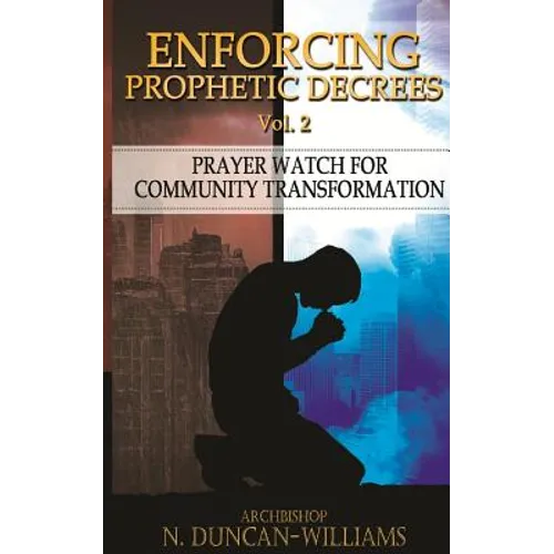 Enforcing Prophetic Decrees Volume 2: Prayer Watch for Community Transformation