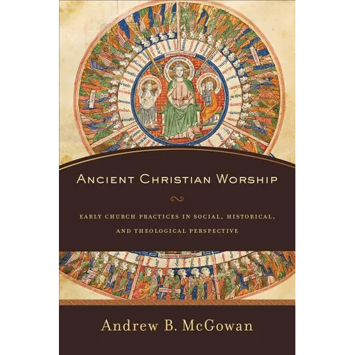 Ancient Christian Worship: Early Church Practices in Social, Historical, and Theological Perspective - Paperback