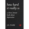 How Hard It Really Is: A Short, Honest Book About Depression