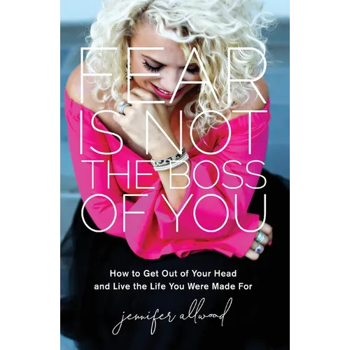 The Fear Is Not the Boss of You: How to Get Out of Your Head and Live the Life You Were Made For (Itpe) - Paperback