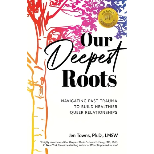 Our Deepest Roots: Navigating Past Trauma To Build Healthier Queer Relationships - Paperback