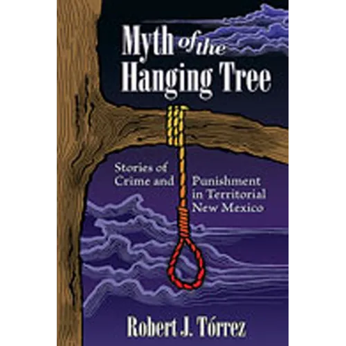 Myth of the Hanging Tree: Stories of Crime and Punishment in Territorial New Mexico - Paperback