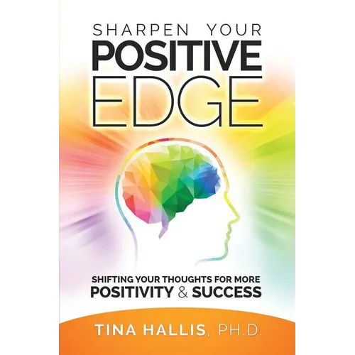 Sharpen Your Positive Edge: Shifting Your Thoughts for More Positivity and Success