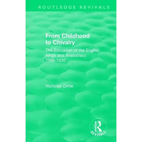From Childhood to Chivalry: The Education of the English Kings and Aristocracy 1066-1530