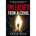 Unleashed From Alcohol: Understand The Real Reason You Drink And How To Heal Yourself