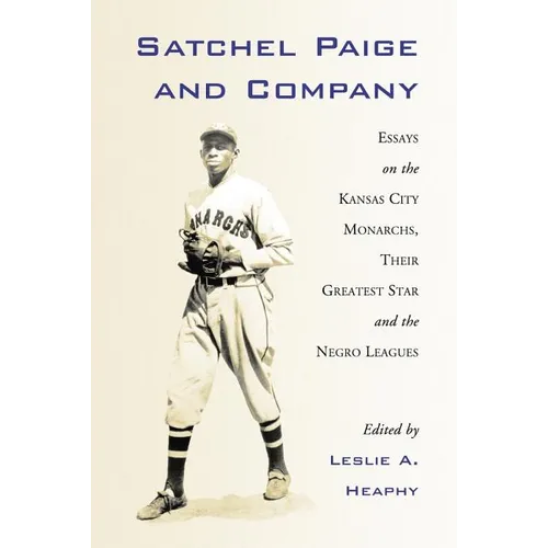 Satchel Paige and Company: Essays on the Kansas City Monarchs, Their Greatest Star and the Negro Leagues - Paperback