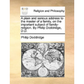 A Plain and Serious Address to the Master of a Family, on the Important Subject of Family-Religion. by Philip Doddridge, D.D.