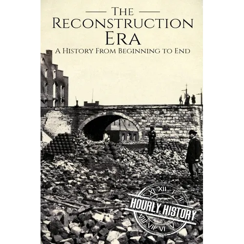 Reconstruction Era: A History from Beginning to End - Paperback