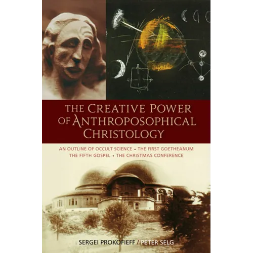 The Creative Power of Anthroposophical Christology: An Outline of Occult Science - The First Goetheanum - The Fifth Gospel - The Christmas Conference - Paperback