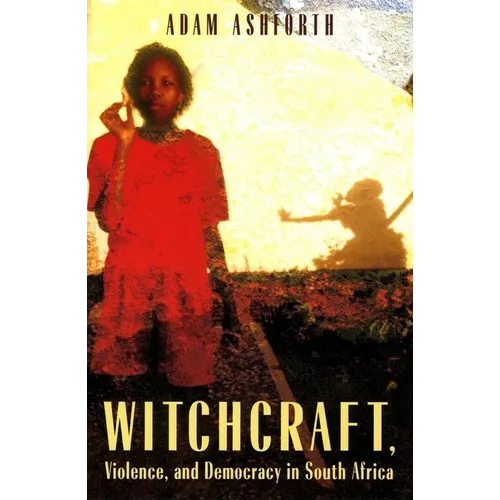 Witchcraft, Violence, and Democracy in South Africa