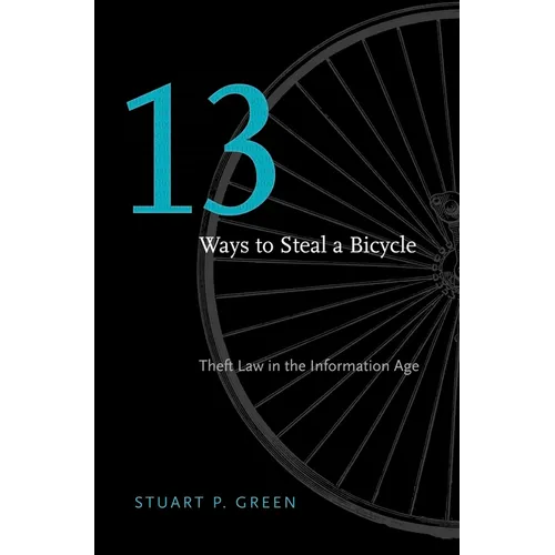 Thirteen Ways to Steal a Bicycle: Theft Law in the Information Age - Hardcover