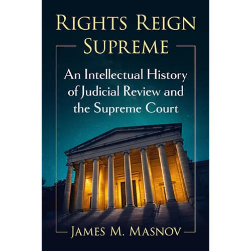 Rights Reign Supreme: An Intellectual History of Judicial Review and the Supreme Court