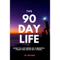 The 90 Day Life: How to Live More in 3 Months Than You Have in 3 Years