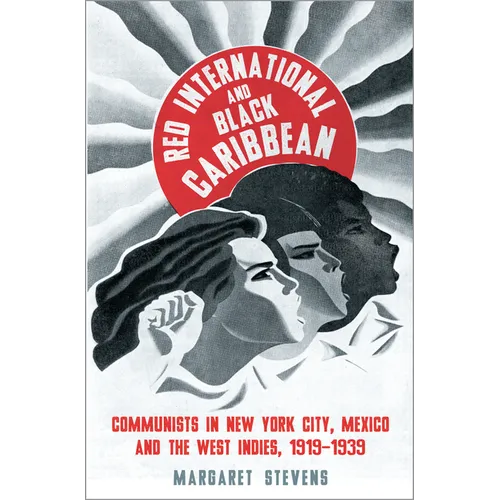 Red International and Black Caribbean: Communists in New York City, Mexico and the West Indies, 1919-1939 - Paperback