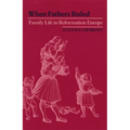 When Fathers Ruled: Family Life in Reformation Europe