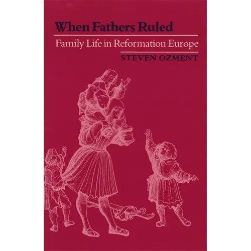 When Fathers Ruled: Family Life in Reformation Europe