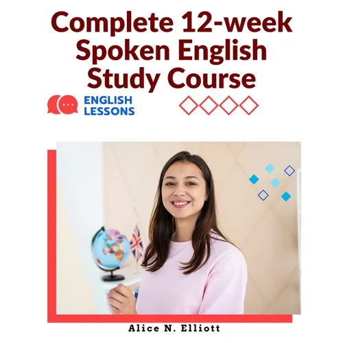 Complete 12-week Spoken English Study Course: Sentence Blocks, Discussion Questions, Vocabulary Tests, Verb Forms Practice, and More - Paperback