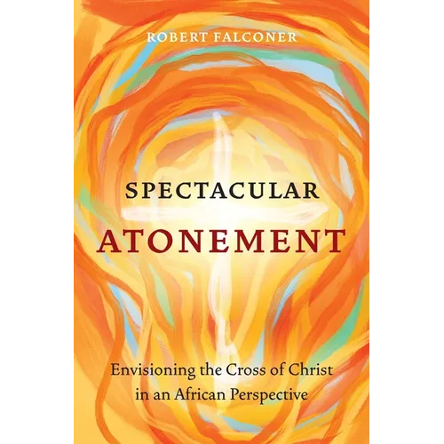 Spectacular Atonement: Envisioning the Cross of Christ in an African Perspective - Paperback