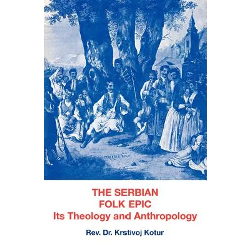The Serbian Folk Epic: Its Theology and Anthropolgy - Paperback