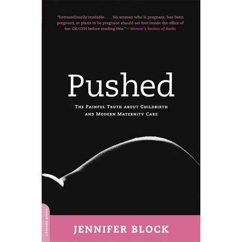 Pushed: The Painful Truth about Childbirth and Modern Maternity Care - Paperback