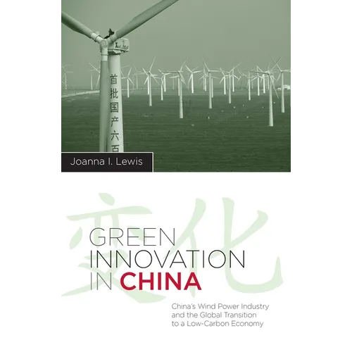 Green Innovation in China: China's Wind Power Industry and the Global Transition to a Low-Carbon Economy